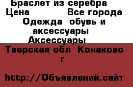 Браслет из серебра  › Цена ­ 5 000 - Все города Одежда, обувь и аксессуары » Аксессуары   . Тверская обл.,Конаково г.